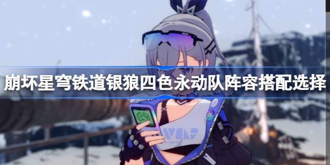 崩坏星穹铁道银狼四色永动队阵容搭配选择