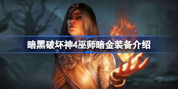 暗黑破坏神4巫师暗金装备介绍